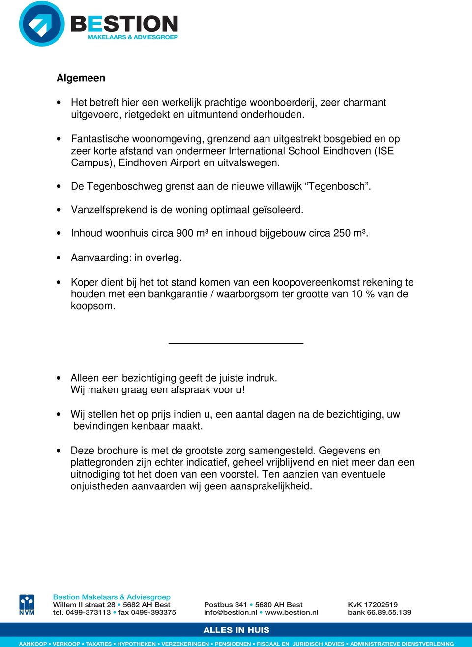 De Tegenboschweg grenst aan de nieuwe villawijk Tegenbosch. Vanzelfsprekend is de woning optimaal geïsoleerd. Inhoud woonhuis circa 900 m³ en inhoud bijgebouw circa 250 m³. Aanvaarding: in overleg.