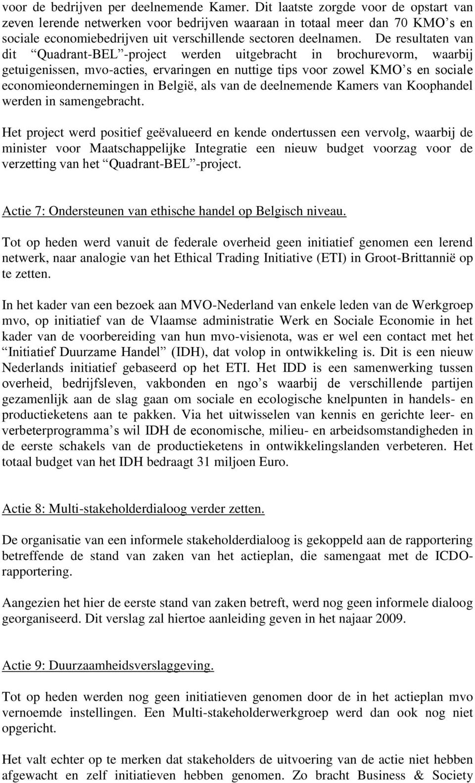 De resultaten van dit Quadrant-BEL -project werden uitgebracht in brochurevorm, waarbij getuigenissen, mvo-acties, ervaringen en nuttige tips voor zowel KMO s en sociale economieondernemingen in