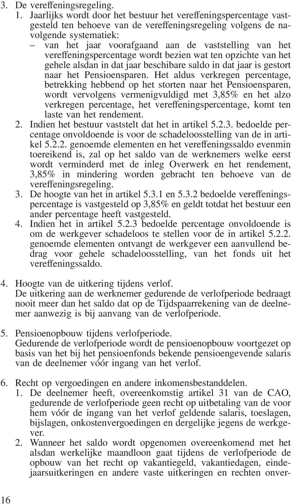 vereffeningspercentage wordt bezien wat ten opzichte van het gehele alsdan in dat jaar beschibare saldo in dat jaar is gestort naar het Pensioensparen.