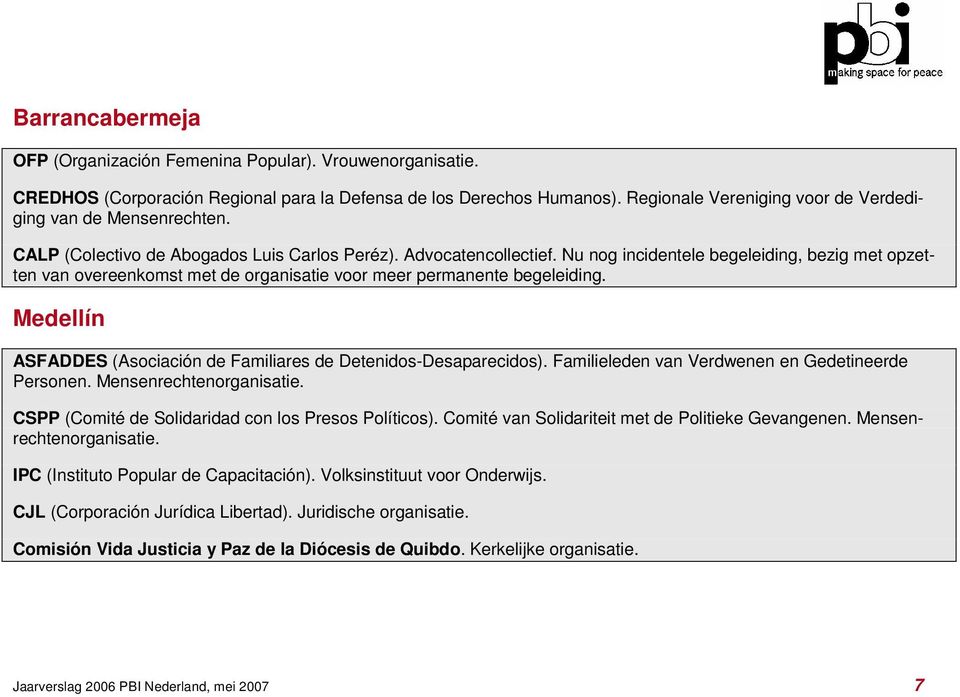 Nu nog incidentele begeleiding, bezig met opzetten van overeenkomst met de organisatie voor meer permanente begeleiding. Medellín ASFADDES (Asociación de Familiares de Detenidos-Desaparecidos).