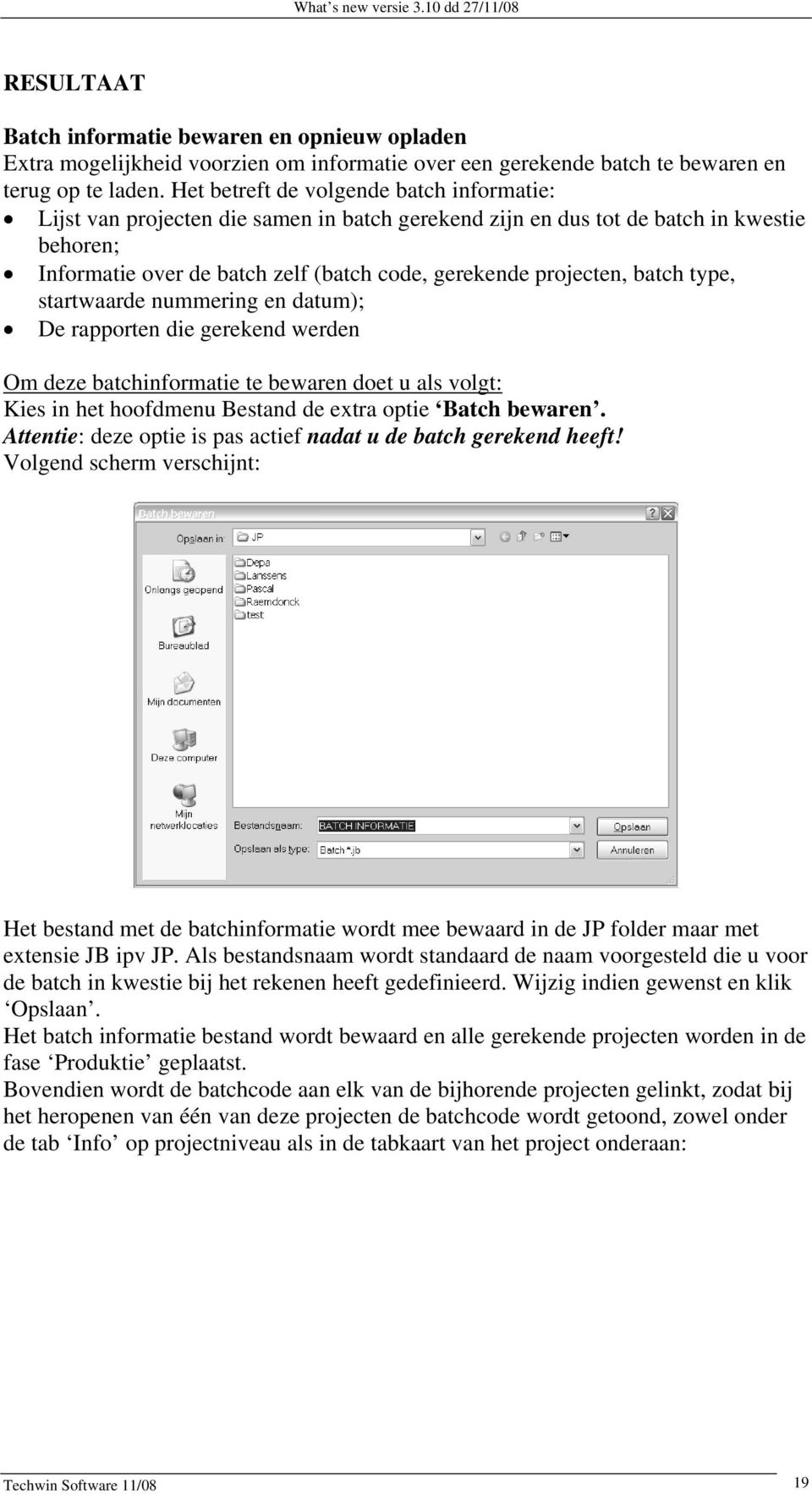 batch type, startwaarde nummering en datum); De rapporten die gerekend werden Om deze batchinformatie te bewaren doet u als volgt: Kies in het hoofdmenu Bestand de extra optie Batch bewaren.