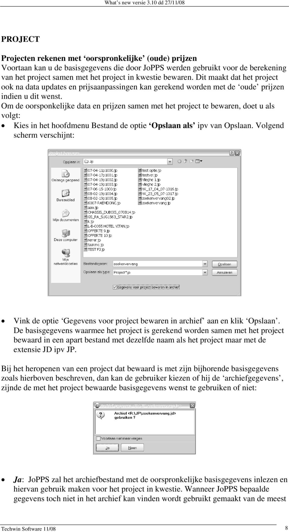 Om de oorsponkelijke data en prijzen samen met het project te bewaren, doet u als volgt: Kies in het hoofdmenu Bestand de optie Opslaan als ipv van Opslaan.