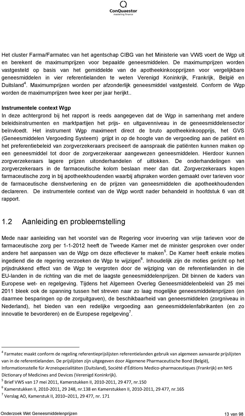 België en Duitsland 4. Maximumprijzen worden per afzonderlijk geneesmiddel vastgesteld. Conform de Wgp worden de maximumprijzen twee keer per jaar herijkt.