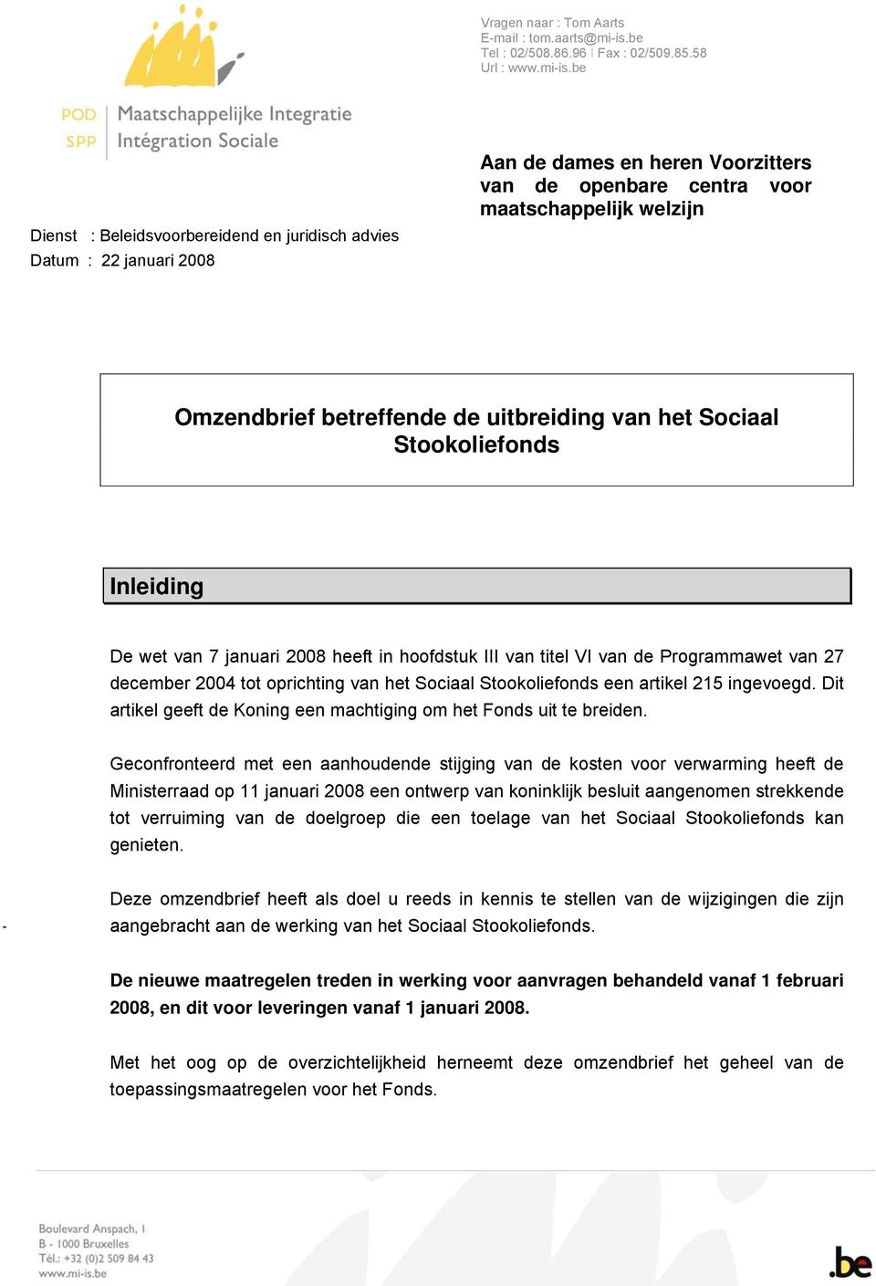 be Dienst : Beleidsvoorbereidend en juridisch advies Datum : 22 januari 2008 Aan de dames en heren Voorzitters van de openbare centra voor maatschappelijk welzijn Omzendbrief betreffende de