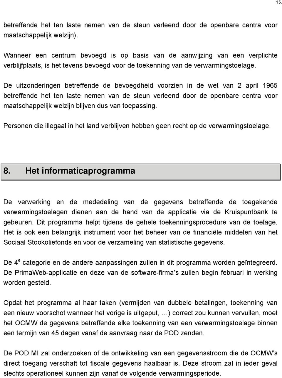 De uitzonderingen betreffende de bevoegdheid voorzien in de wet van 2 april 1965 betreffende het ten laste nemen van de steun verleend door de openbare centra voor maatschappelijk welzijn blijven dus