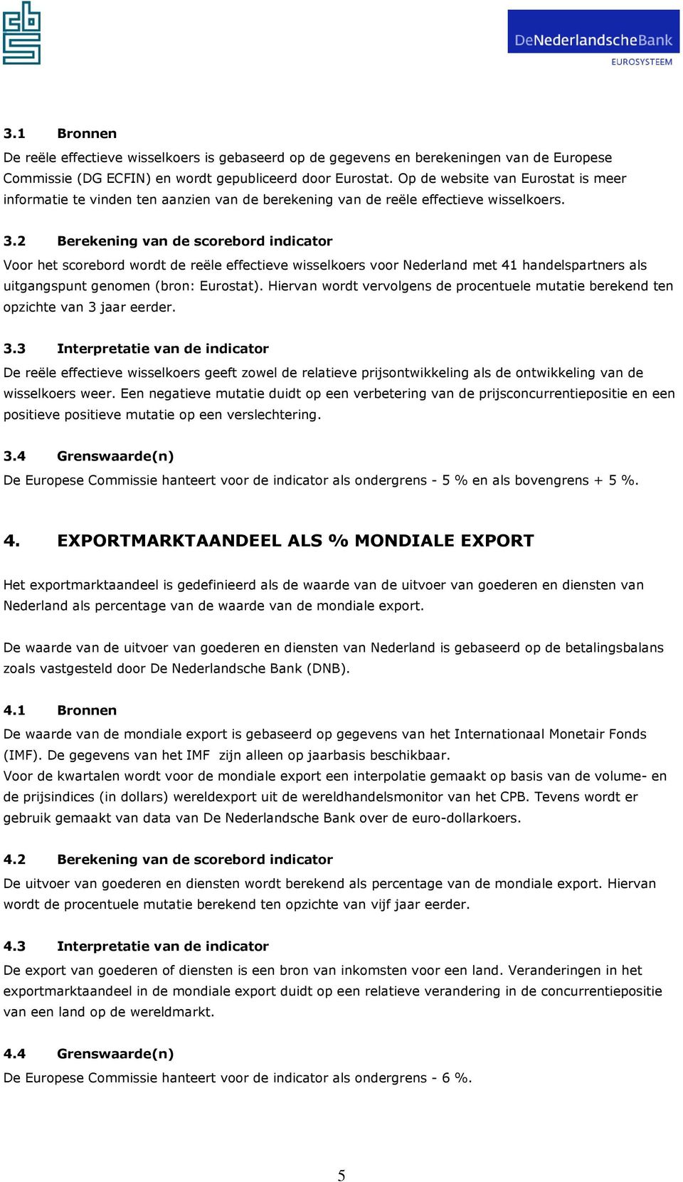 2 Berekening van de scorebord indicator Voor het scorebord wordt de reële effectieve wisselkoers voor Nederland met 41 handelspartners als uitgangspunt genomen (bron: Eurostat).
