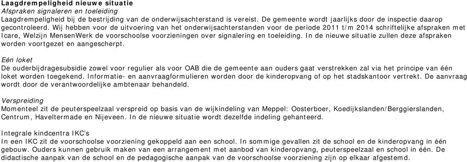 Wij hebben voor de uitvoering van het onderwijsachterstanden voor de periode 2011 t/m 2014 schriftelijke afspraken met Icare, Welzijn MensenWerk de voorschoolse voorzieningen over signalering en