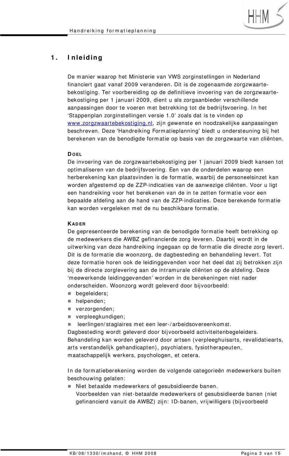 bedrijfsvoering. In het Stappenplan zorginstellingen versie 1.0 zoals dat is te vinden op www.zorgzwaartebekostiging.nl, zijn gewenste en noodzakelijke aanpassingen beschreven.