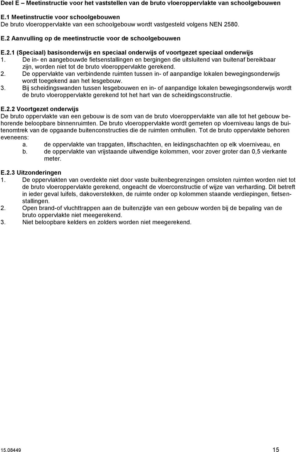 80. E.2 Aanvulling op de meetinstructie voor de schoolgebouwen E.2.1 (Speciaal) basisonderwijs en speciaal onderwijs of voortgezet speciaal onderwijs 1.