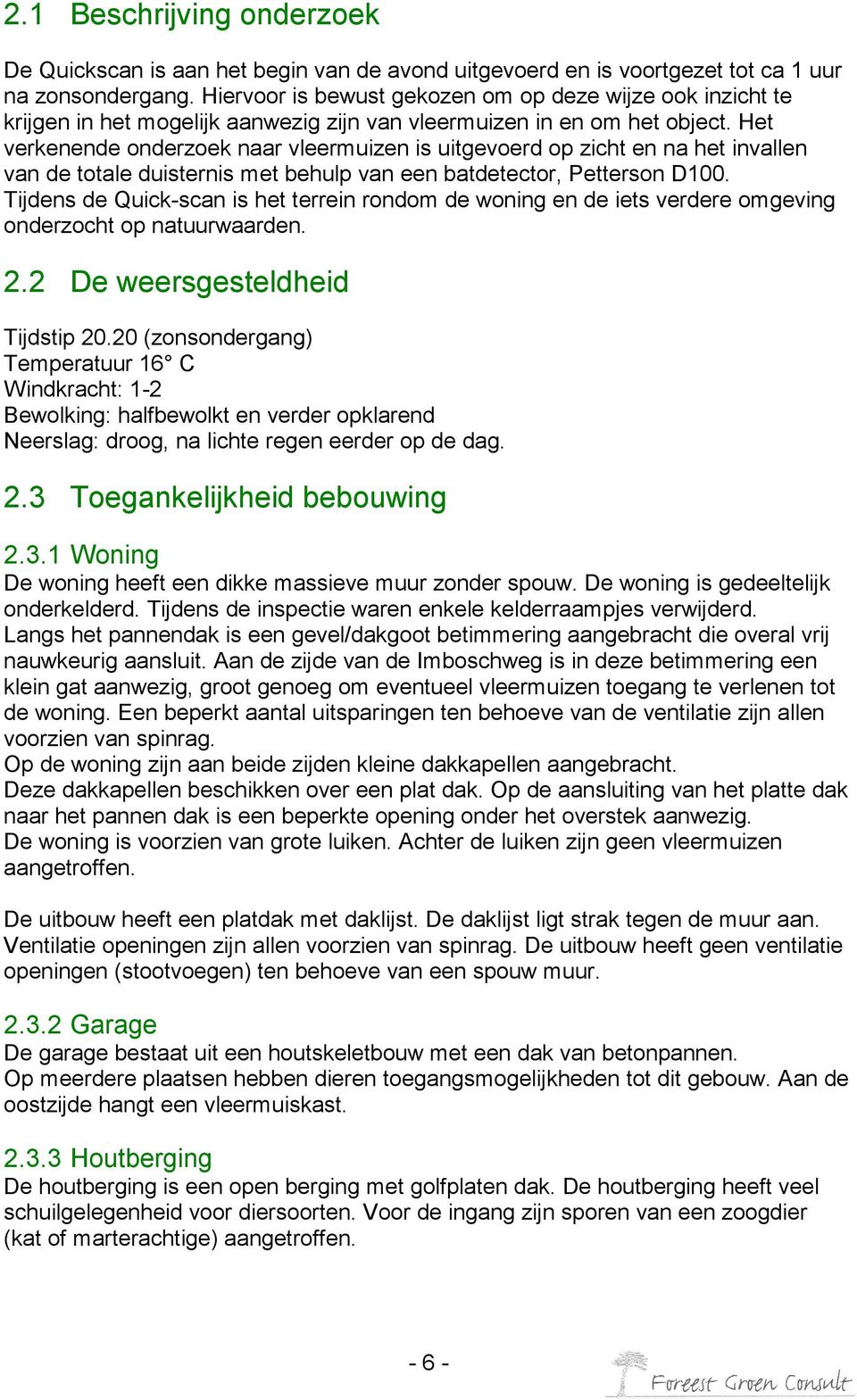 Het verkenende onderzoek naar vleermuizen is uitgevoerd op zicht en na het invallen van de totale duisternis met behulp van een batdetector, Petterson D100.