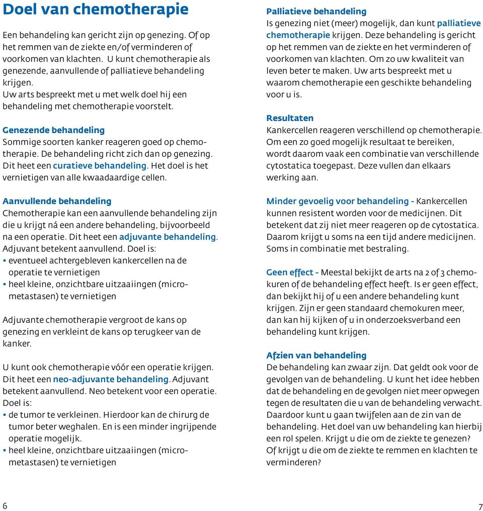 Genezende behandeling Sommige soorten kanker reageren goed op chemotherapie. De behandeling richt zich dan op genezing. Dit heet een curatieve behandeling.