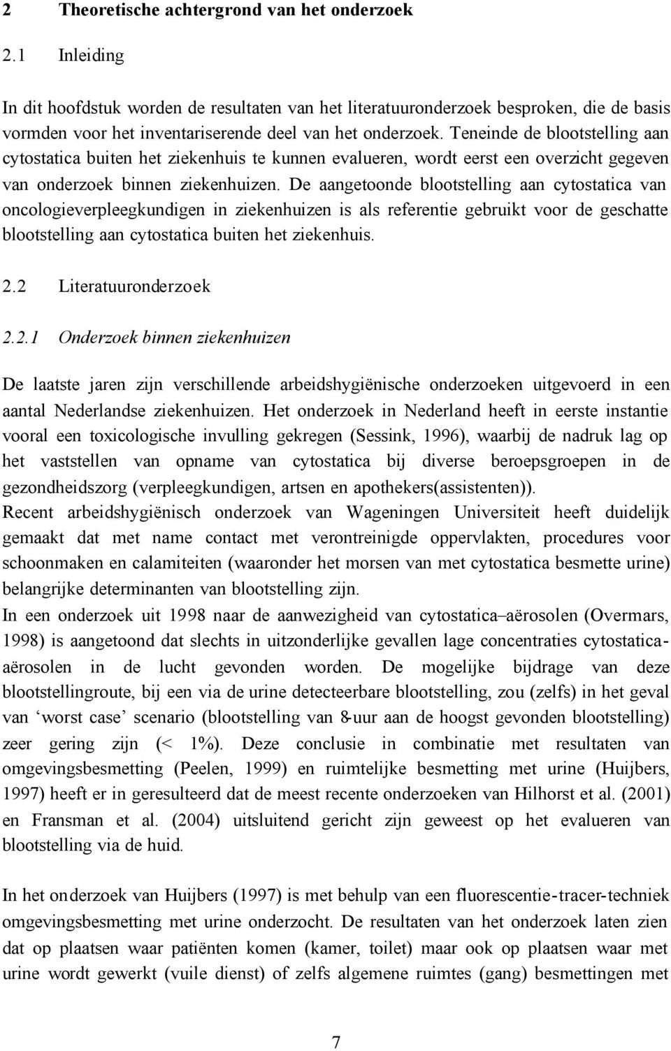 Teneinde de blootstelling aan cytostatica buiten het ziekenhuis te kunnen evalueren, wordt eerst een overzicht gegeven van onderzoek binnen ziekenhuizen.