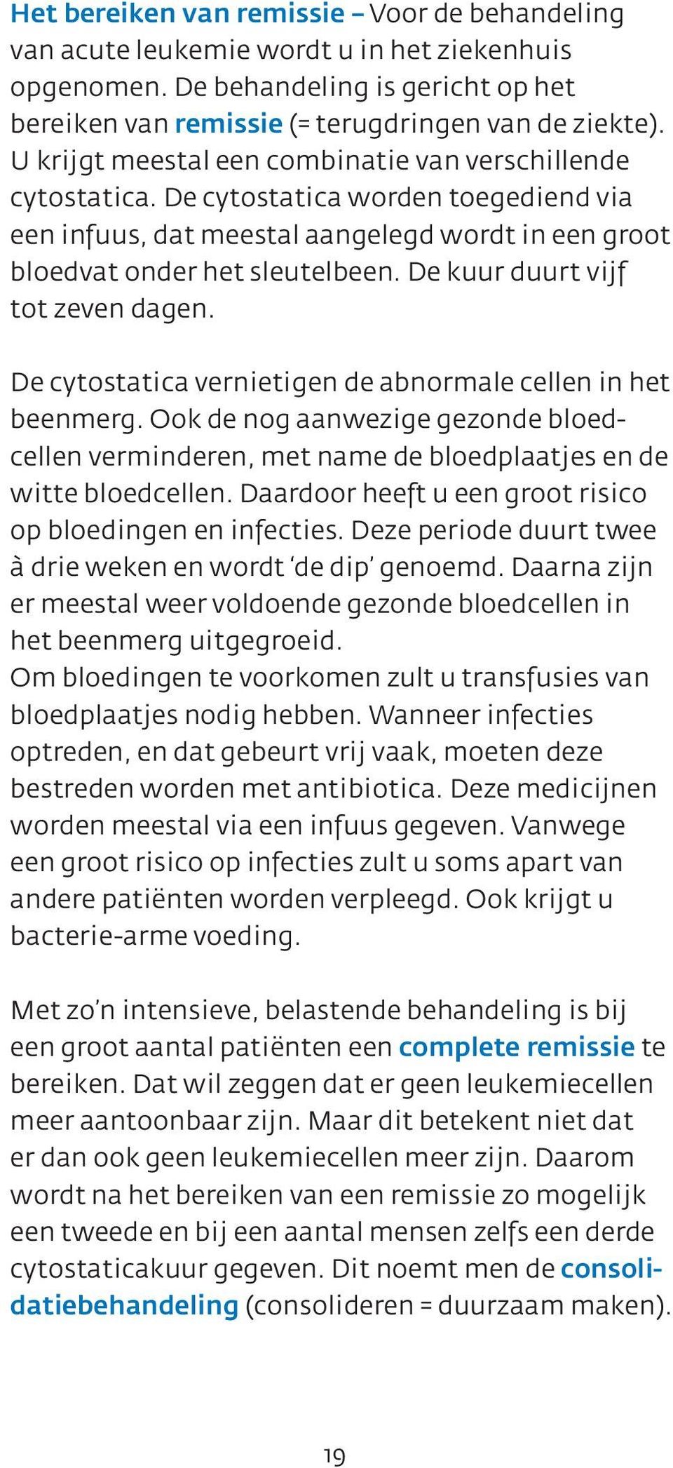 De kuur duurt vijf tot zeven dagen. De cytostatica vernietigen de abnormale cellen in het beenmerg.