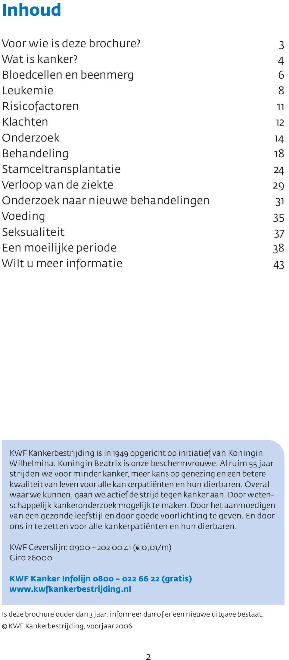 Seksualiteit 37 Een moeilijke periode 38 Wilt u meer informatie 43 KWF Kankerbestrijding is in 1949 opgericht op initiatief van Koningin Wilhelmina. Koningin Beatrix is onze beschermvrouwe.