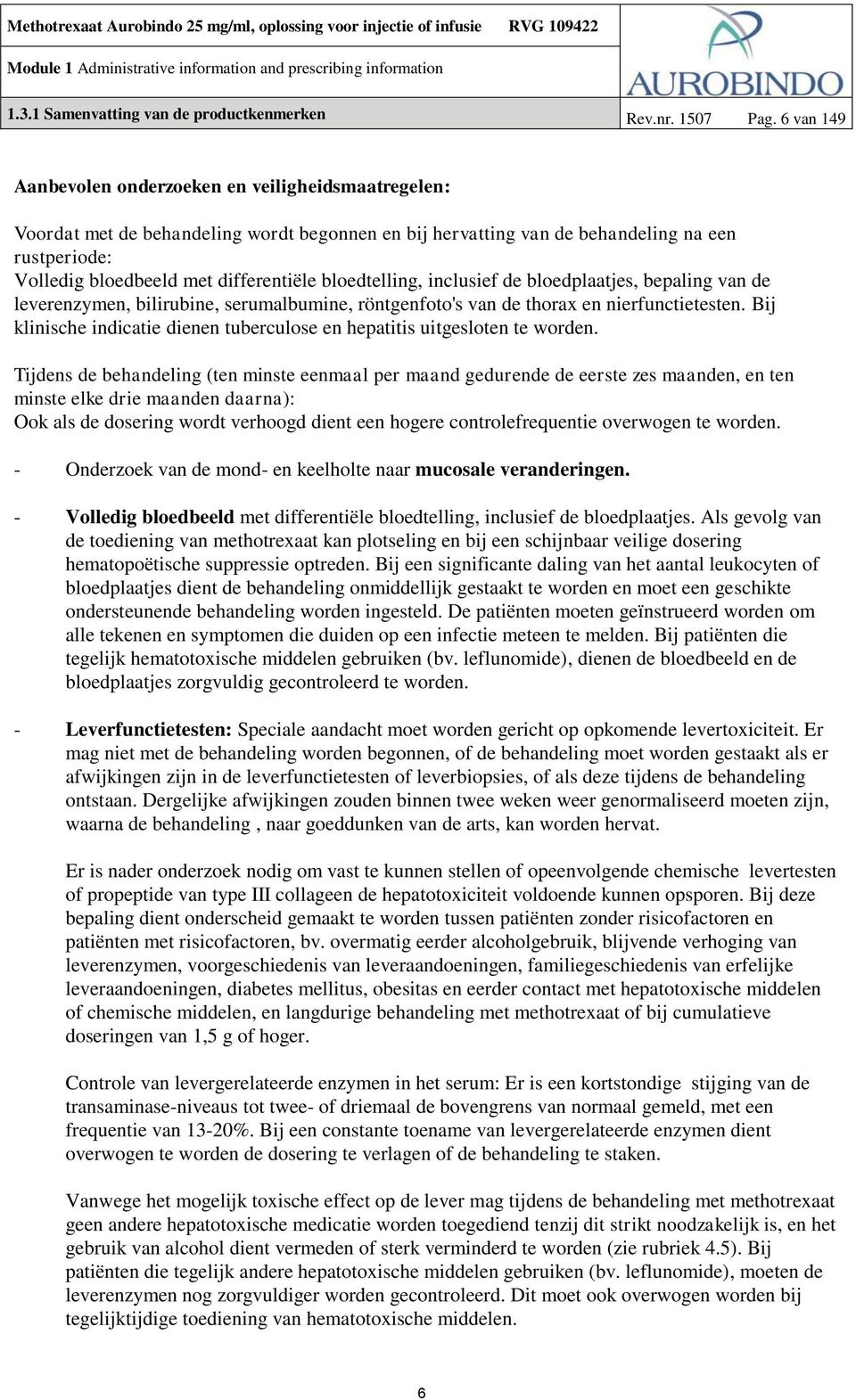 bloedtelling, inclusief de bloedplaatjes, bepaling van de leverenzymen, bilirubine, serumalbumine, röntgenfoto's van de thorax en nierfunctietesten.