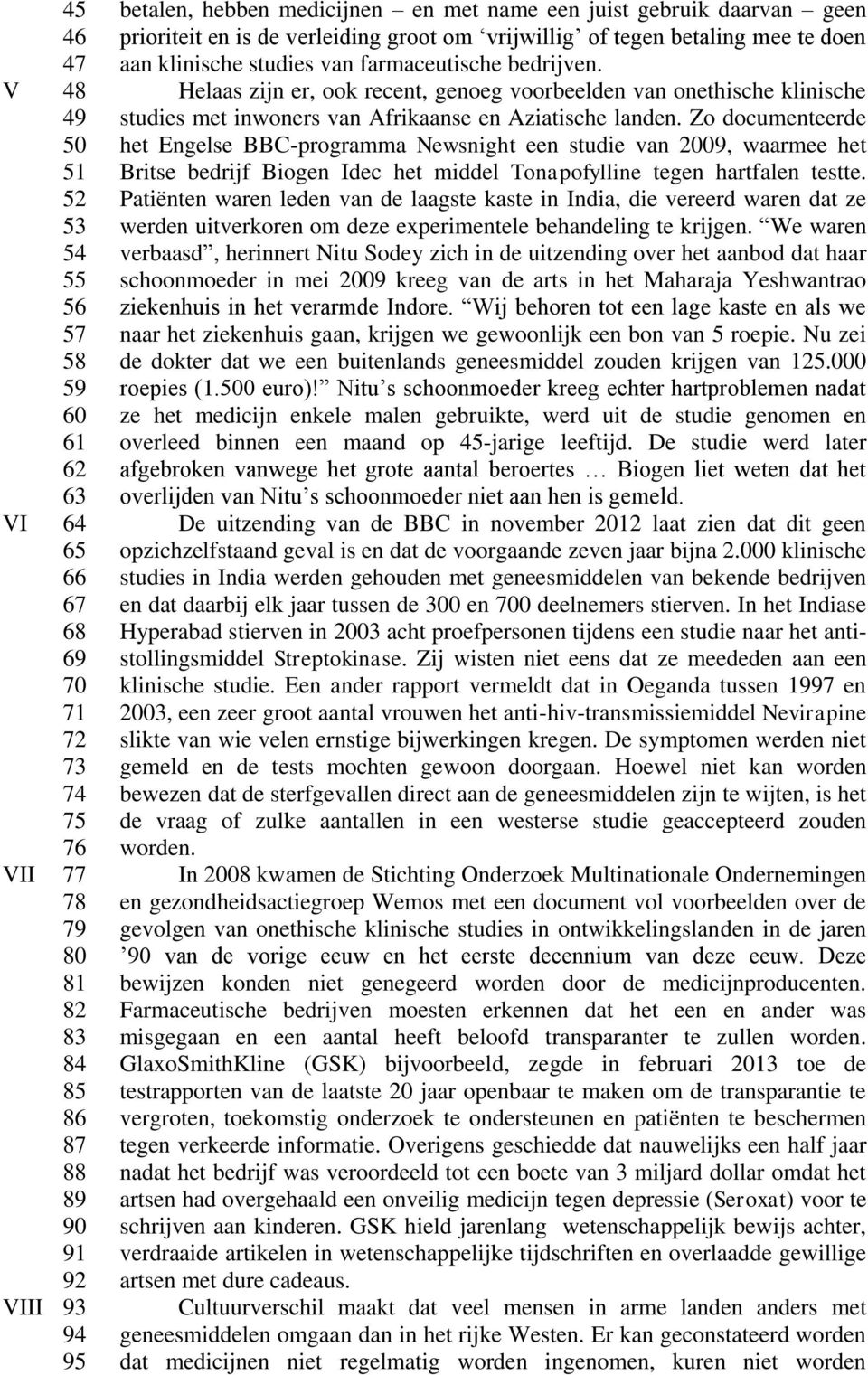 Helaas zijn er, ook recent, genoeg voorbeelden van onethische klinische studies met inwoners van Afrikaanse en Aziatische landen.