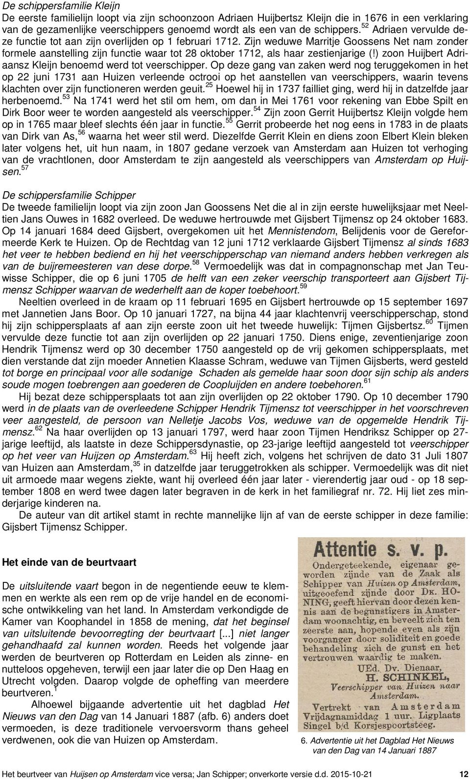 Zijn weduwe Marritje Goossens Net nam zonder formele aanstelling zijn functie waar tot 28 oktober 1712, als haar zestienjarige (!) zoon Huijbert Adriaansz Kleijn benoemd werd tot veerschipper.