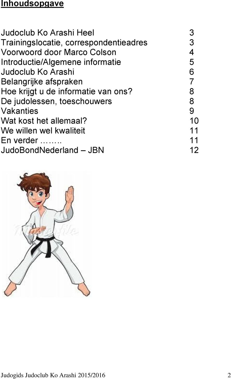 krijgt u de informatie van ons? 8 De judolessen, toeschouwers 8 Vakanties 9 Wat kost het allemaal?