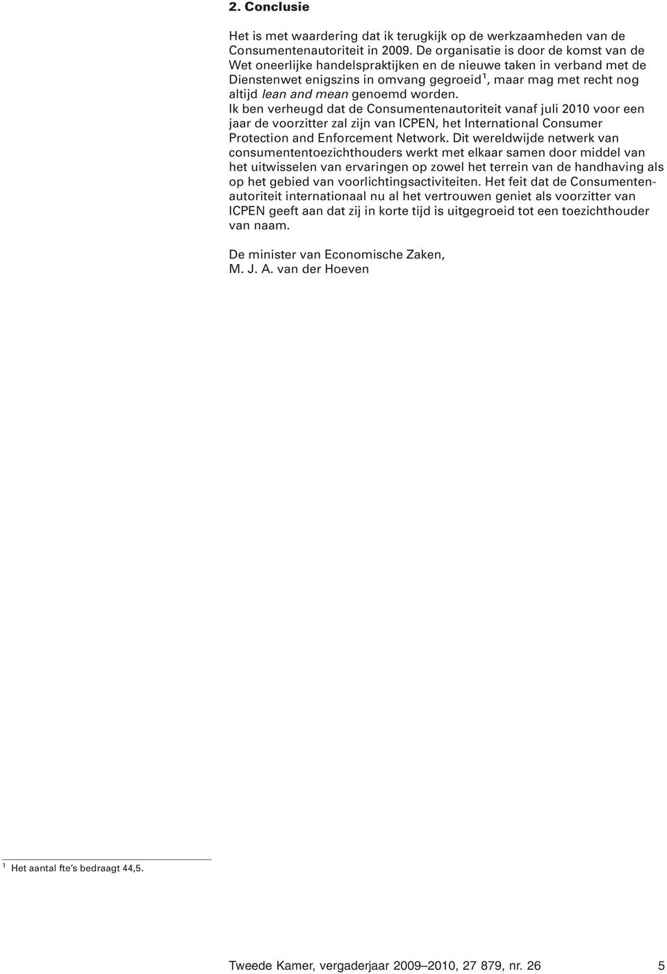 genoemd worden. Ik ben verheugd dat de Consumentenautoriteit vanaf juli 2010 voor een jaar de voorzitter zal zijn van ICPEN, het International Consumer Protection and Enforcement Network.