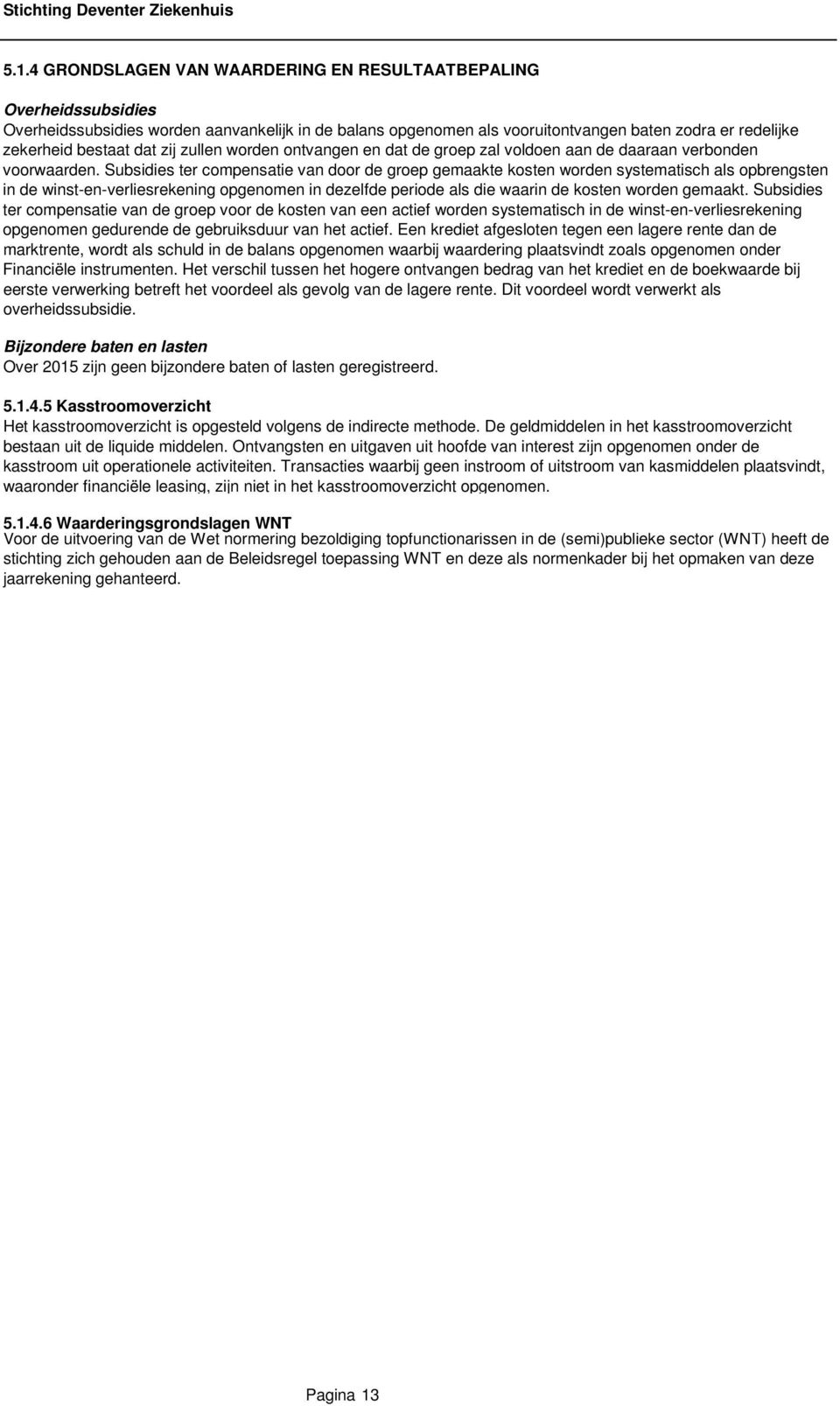 Subsidies ter compensatie van door de groep gemaakte kosten worden systematisch als opbrengsten in de winst-en-verliesrekening opgenomen in dezelfde periode als die waarin de kosten worden gemaakt.