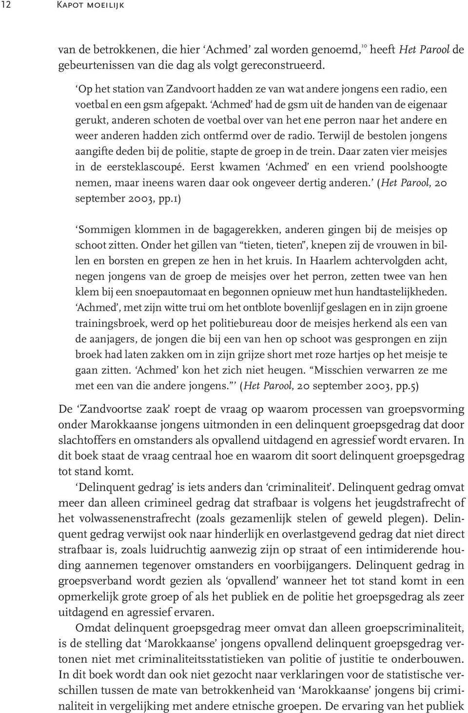 Achmed had de gsm uit de handen van de eigenaar gerukt, anderen schoten de voetbal over van het ene perron naar het andere en weer anderen hadden zich ontfermd over de radio.