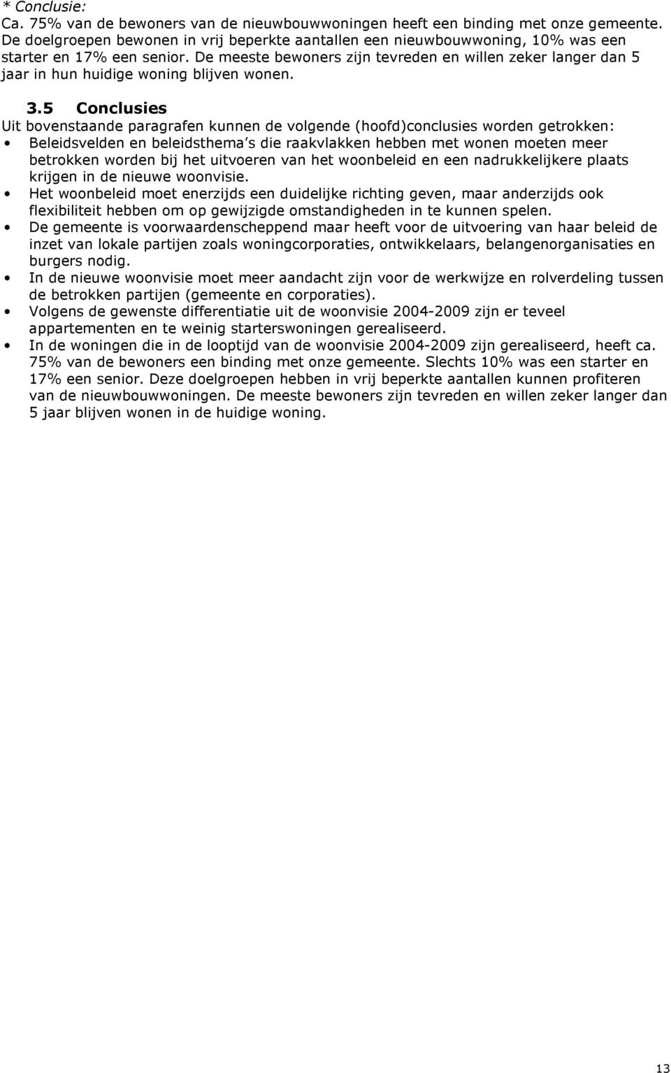 De meeste bewoners zijn tevreden en willen zeker langer dan 5 jaar in hun huidige woning blijven wonen. 3.