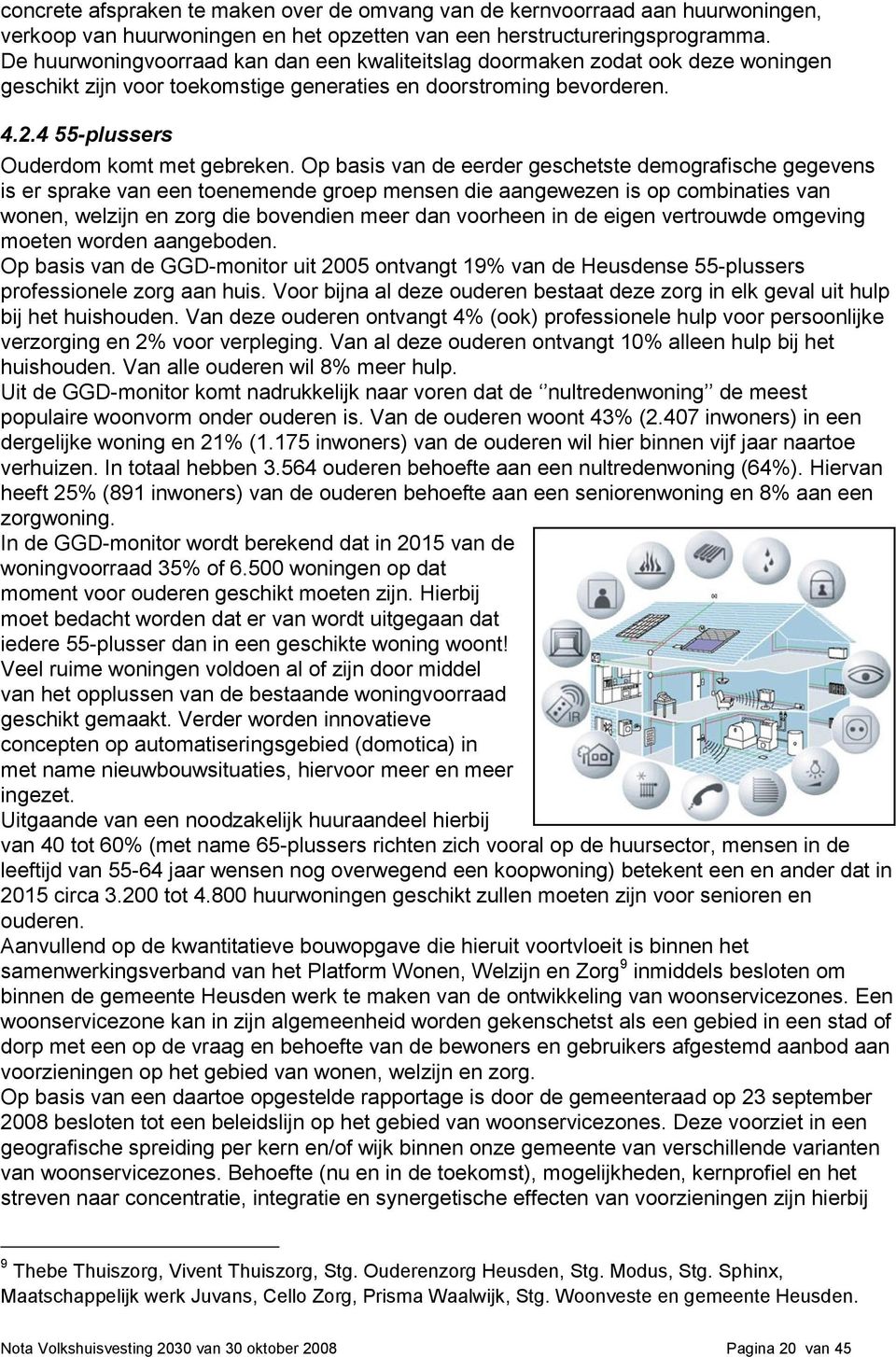 Op basis van de eerder geschetste demografische gegevens is er sprake van een toenemende groep mensen die aangewezen is op combinaties van wonen, welzijn en zorg die bovendien meer dan voorheen in de