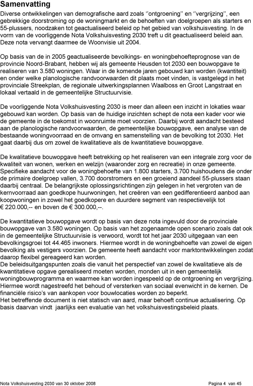 Deze nota vervangt daarmee de Woonvisie uit 2004.