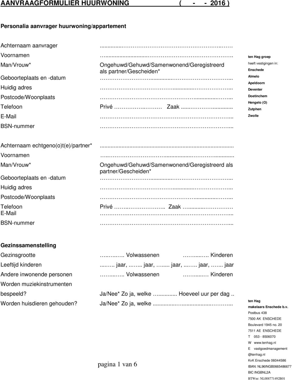 ....... Man/Vrouw* Ongehuwd/Gehuwd/Samenwonend/Geregistreerd als partner/gescheiden* Geboorteplaats en -datum...... Huidig adres...... Postcode/Woonplaats...... Privé.... Zaak... E-Mail... BSN-nummer.