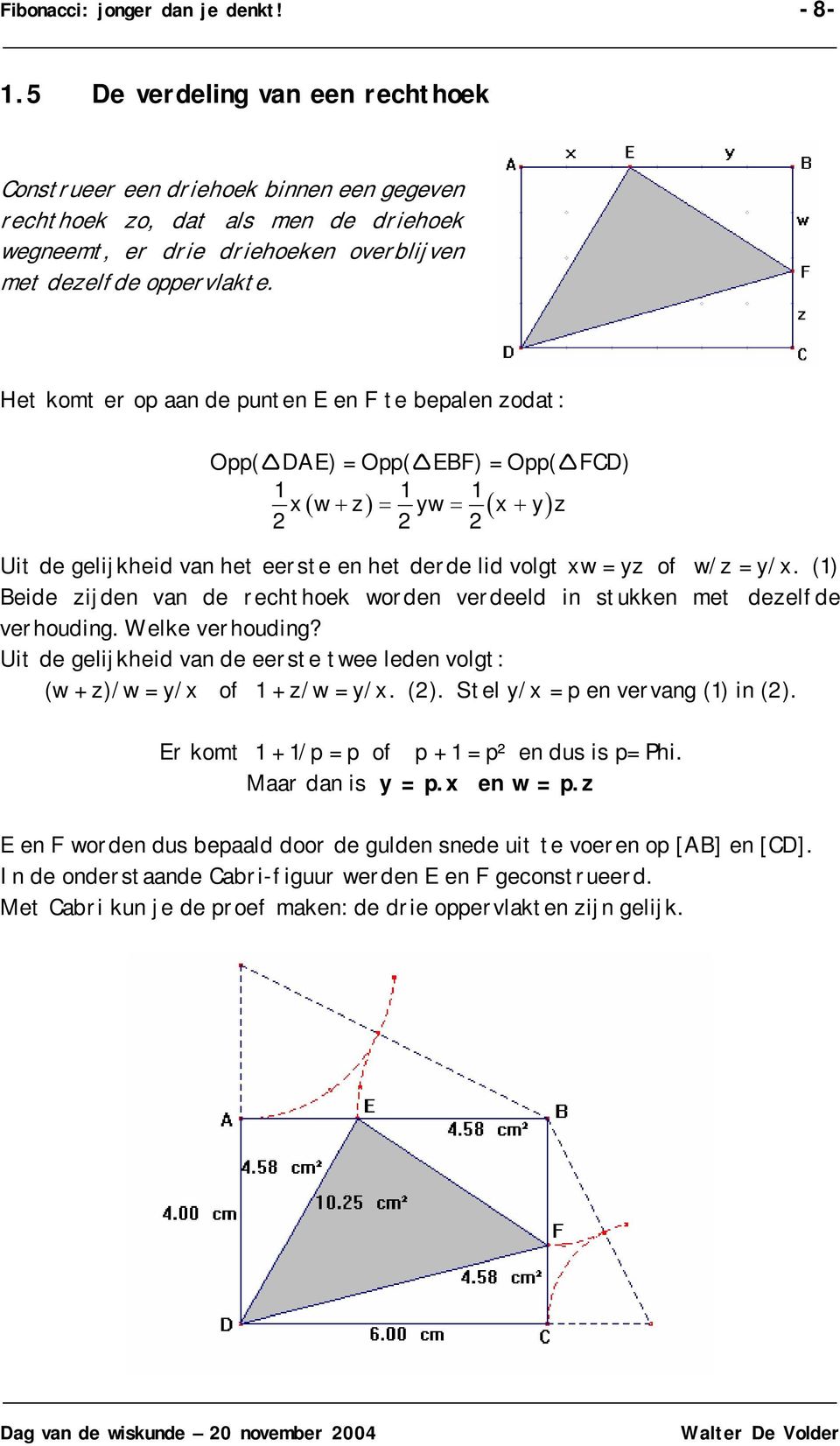 () Beide zijde va de rechthoek worde verdeeld i stukke met dezelfde verhoudig. Welke verhoudig? it de gelijkheid va de eerste twee lede volgt: (w + z)/w = y/x of + z/w = y/x. (2).