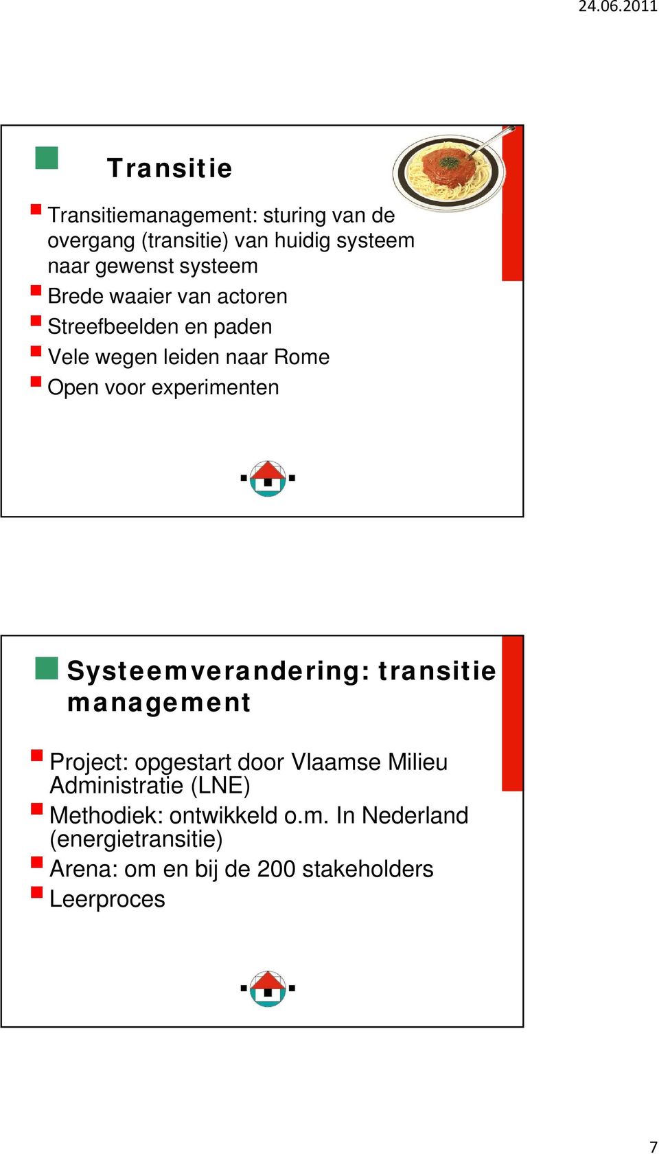 experimenten Systeemverandering: transitie management Project: opgestart door Vlaamse Milieu