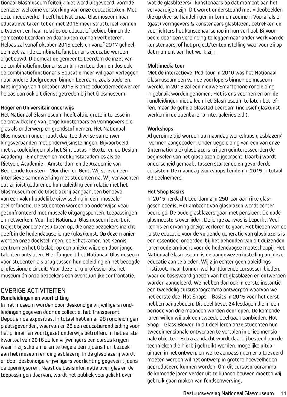 daarbuiten kunnen verbeteren. Helaas zal vanaf oktober 2015 deels en vanaf 2017 geheel, de inzet van de combinatiefunctionaris educatie worden afgebouwd.