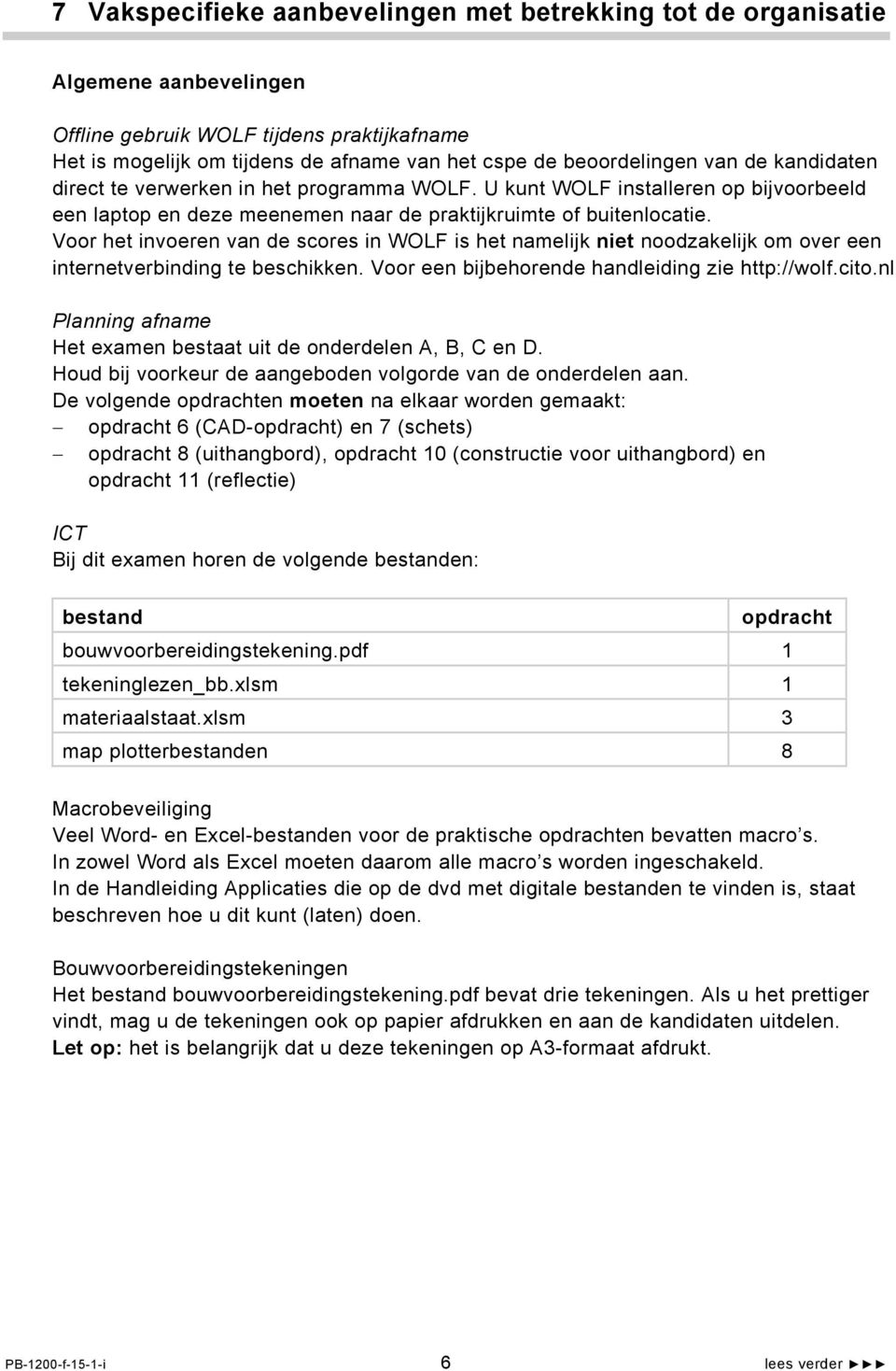 Voor het invoeren van de scores in WOLF is het namelijk niet noodzakelijk om over een internetverbinding te beschikken. Voor een bijbehorende handleiding zie http://wolf.cito.