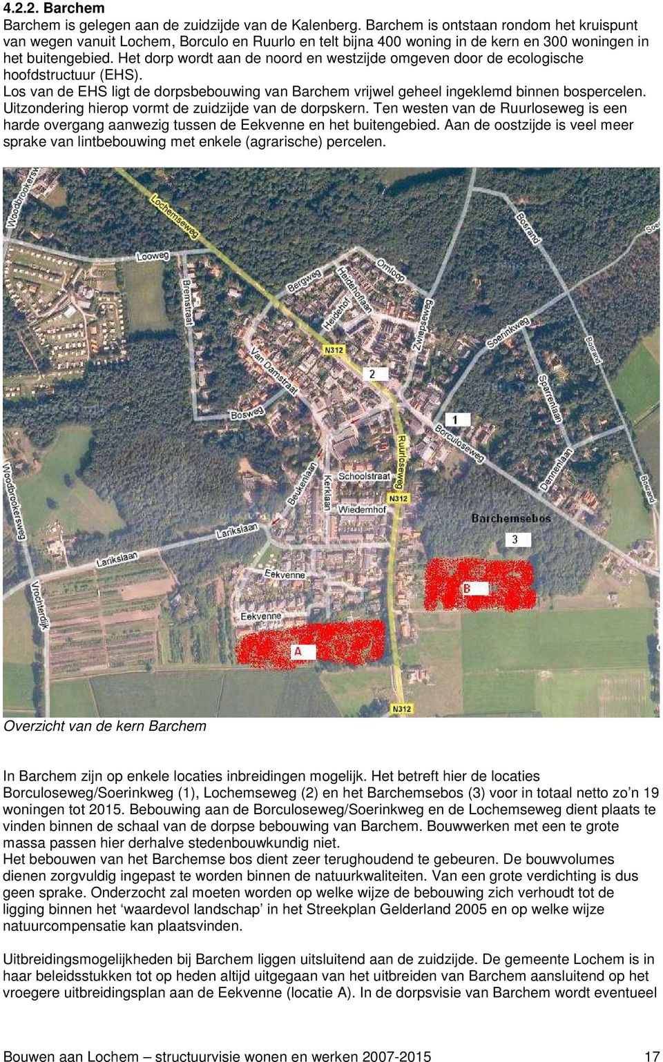 Het dorp wordt aan de noord en westzijde omgeven door de ecologische hoofdstructuur (EHS). Los van de EHS ligt de dorpsbebouwing van Barchem vrijwel geheel ingeklemd binnen bospercelen.