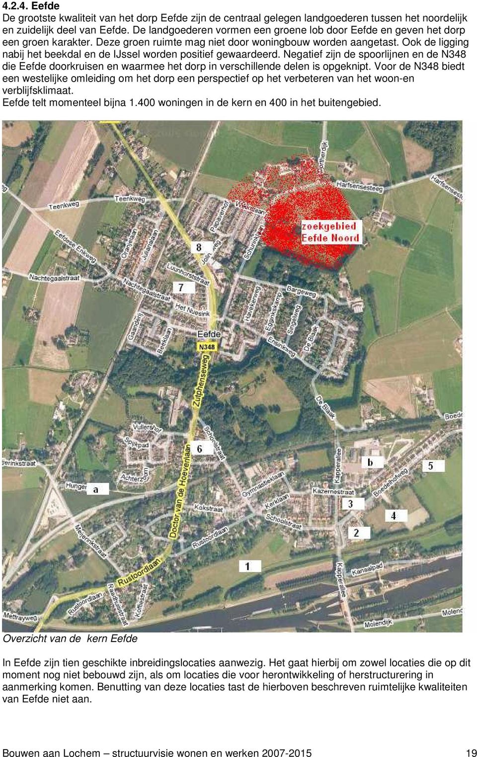 Ook de ligging nabij het beekdal en de IJssel worden positief gewaardeerd. Negatief zijn de spoorlijnen en de N348 die Eefde doorkruisen en waarmee het dorp in verschillende delen is opgeknipt.