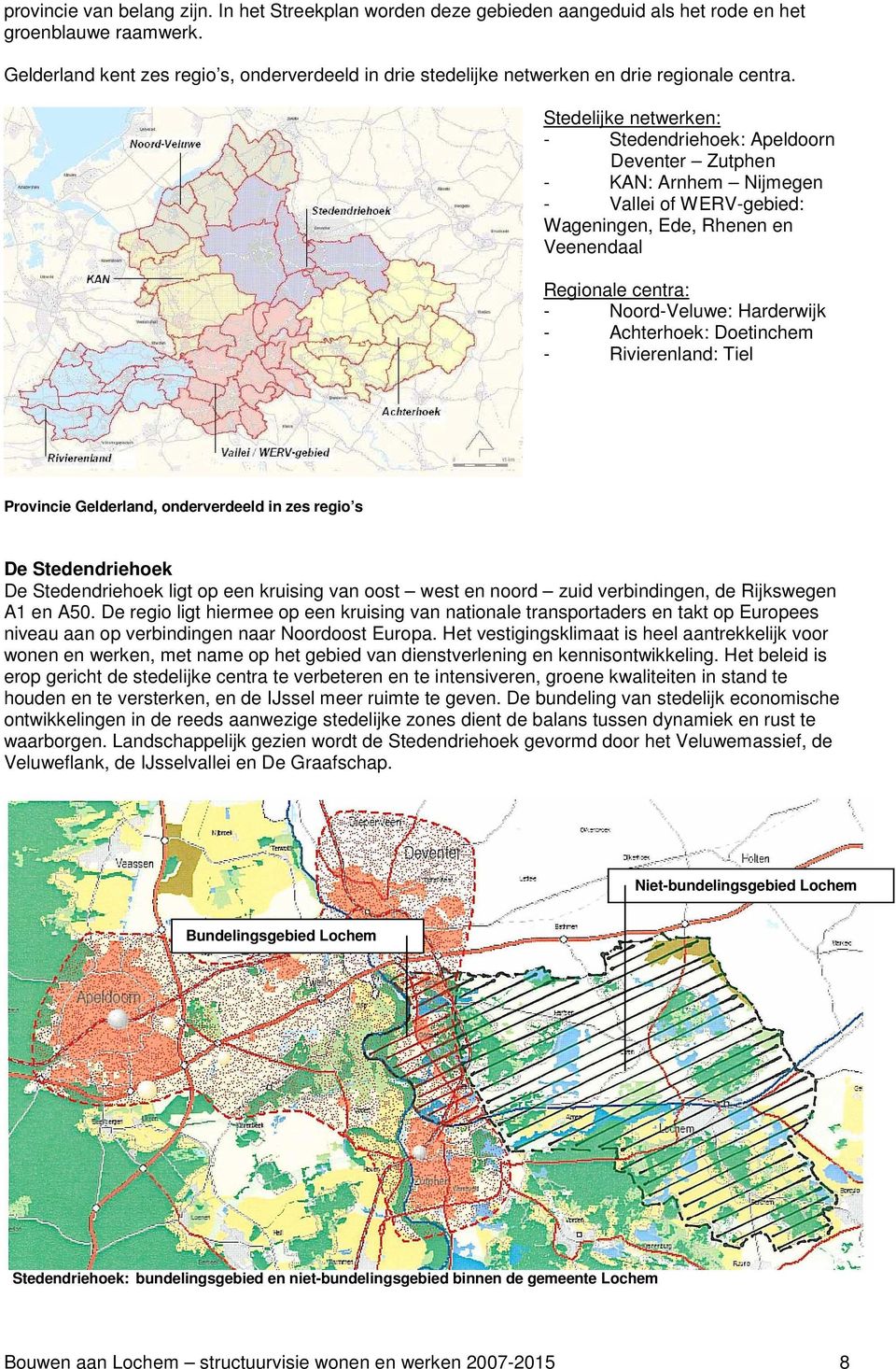 Stedelijke netwerken: - Stedendriehoek: Apeldoorn Deventer Zutphen - KAN: Arnhem Nijmegen - Vallei of WERV-gebied: Wageningen, Ede, Rhenen en Veenendaal Regionale centra: - Noord-Veluwe: Harderwijk -