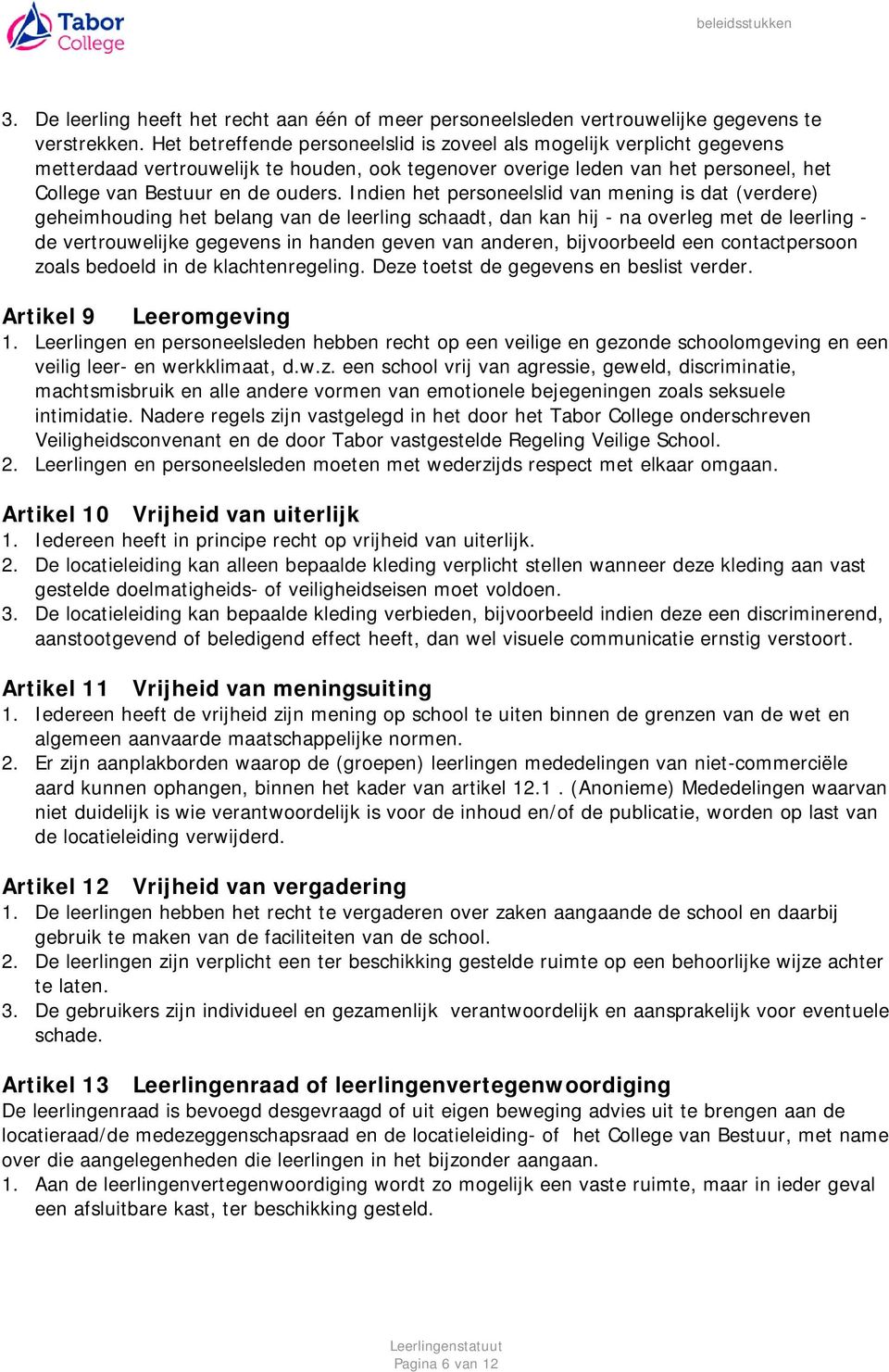 Indien het personeelslid van mening is dat (verdere) geheimhouding het belang van de leerling schaadt, dan kan hij - na overleg met de leerling - de vertrouwelijke gegevens in handen geven van