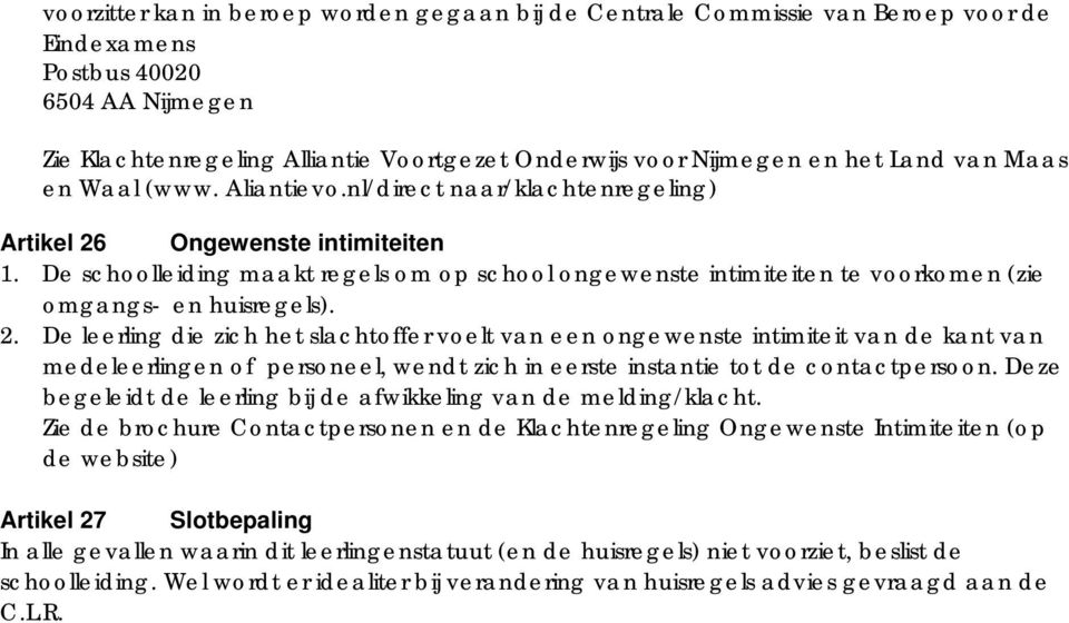 De schoolleiding maakt regels om op school ongewenste intimiteiten te voorkomen (zie omgangs- en huisregels). 2.