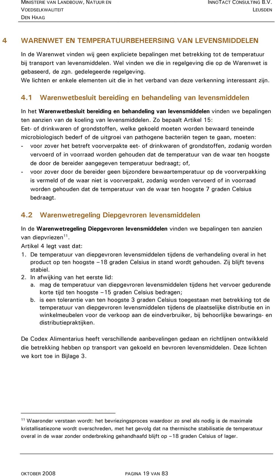 1 Warenwetbesluit bereiding en behandeling van levensmiddelen In het Warenwetbesluit bereiding en behandeling van levensmiddelen vinden we bepalingen ten aanzien van de koeling van levensmiddelen.