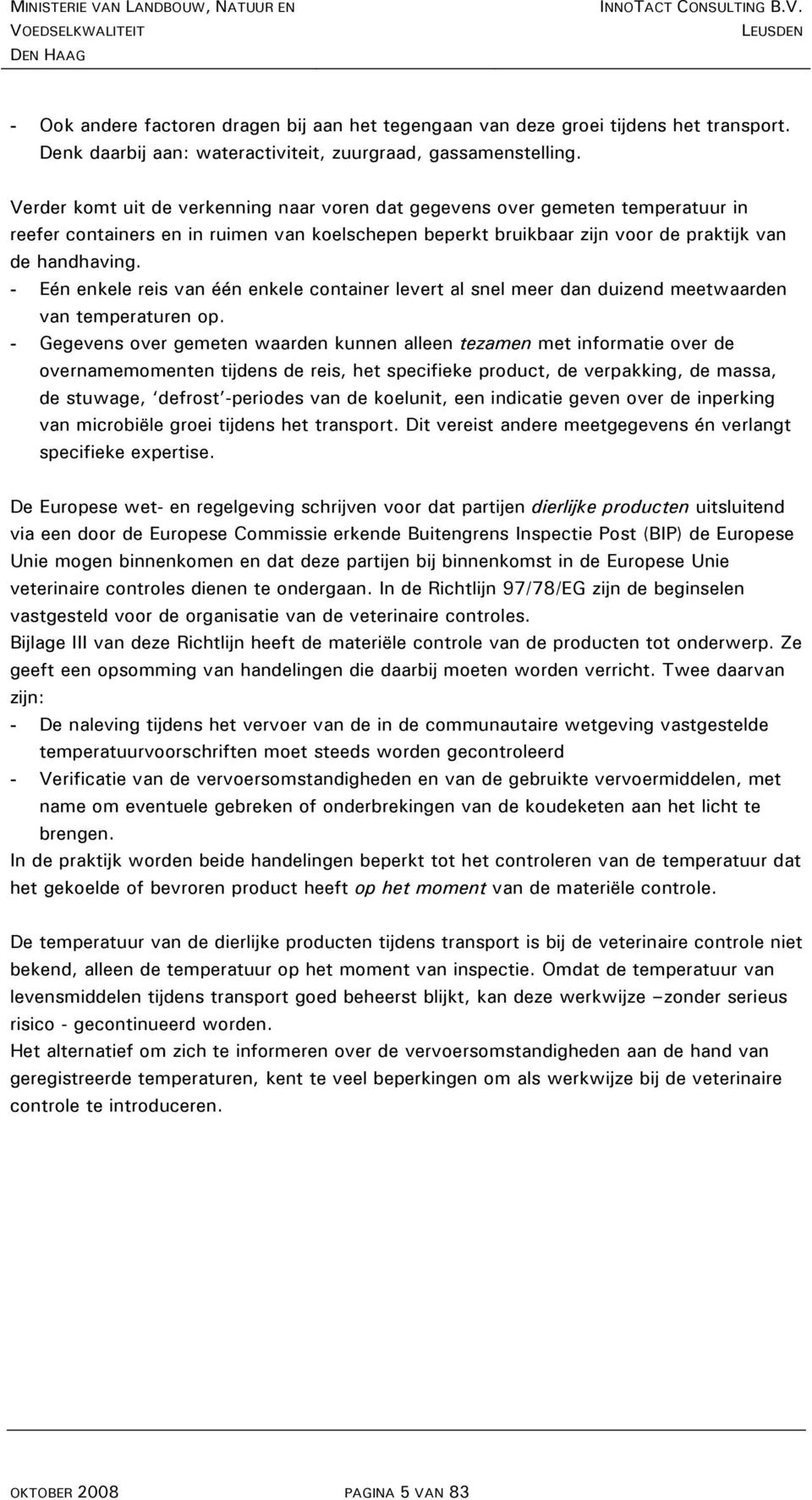 Verder komt uit de verkenning naar voren dat gegevens over gemeten temperatuur in reefer containers en in ruimen van koelschepen beperkt bruikbaar zijn voor de praktijk van de handhaving.