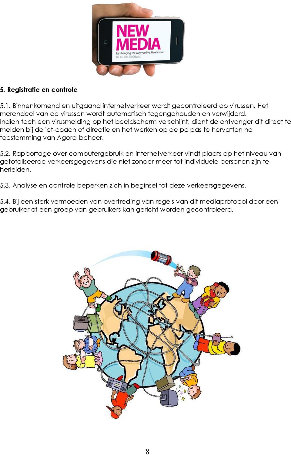 Agora-beheer. 5.2. Rapportage over computergebruik en internetverkeer vindt plaats op het niveau van getotaliseerde verkeersgegevens die niet zonder meer tot individuele personen zijn te herleiden. 5.3.