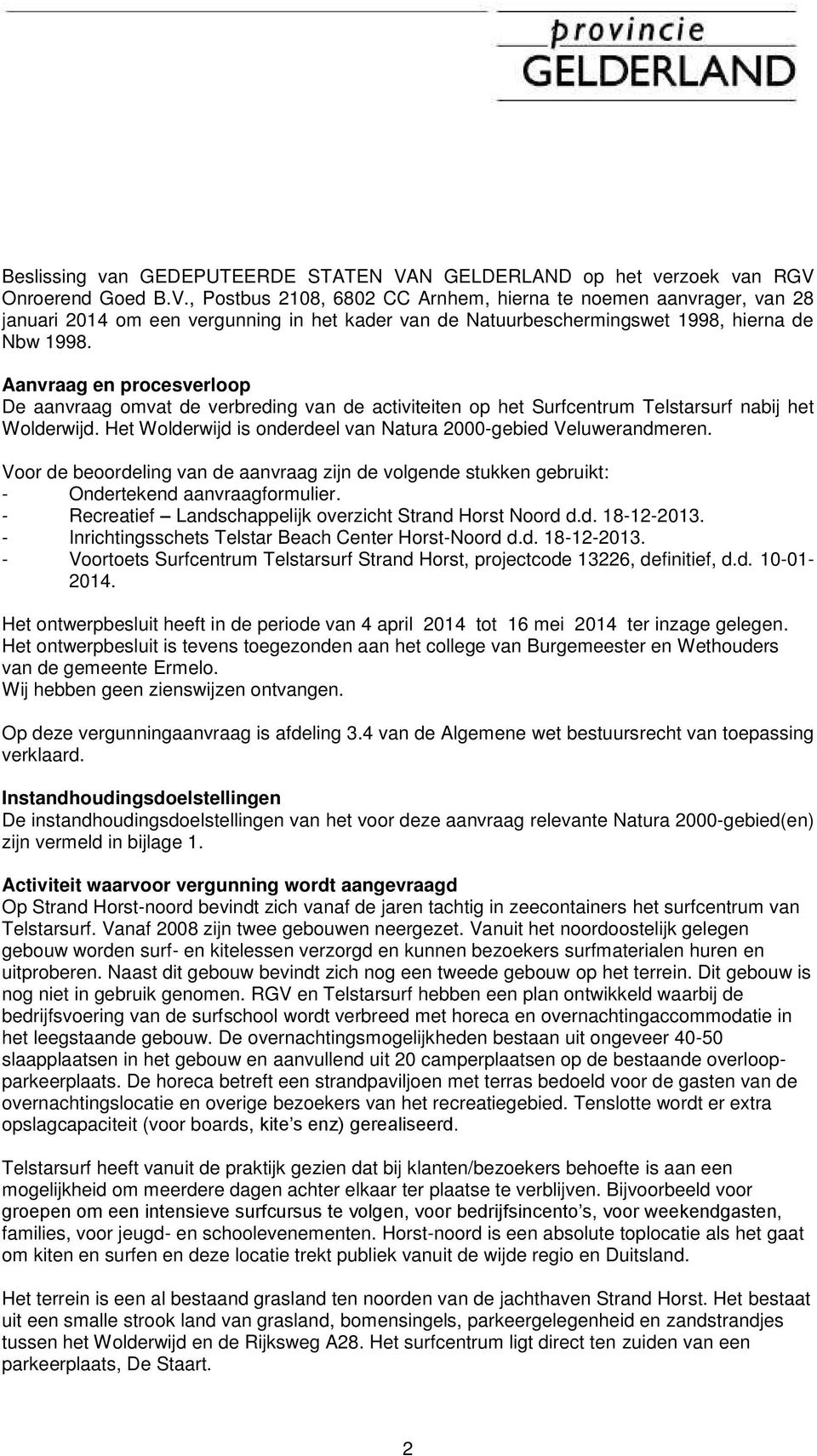 Onroerend Goed B.V., Postbus 2108, 6802 CC Arnhem, hierna te noemen aanvrager, van 28 januari 2014 om een vergunning in het kader van de Natuurbeschermingswet 1998, hierna de Nbw 1998.