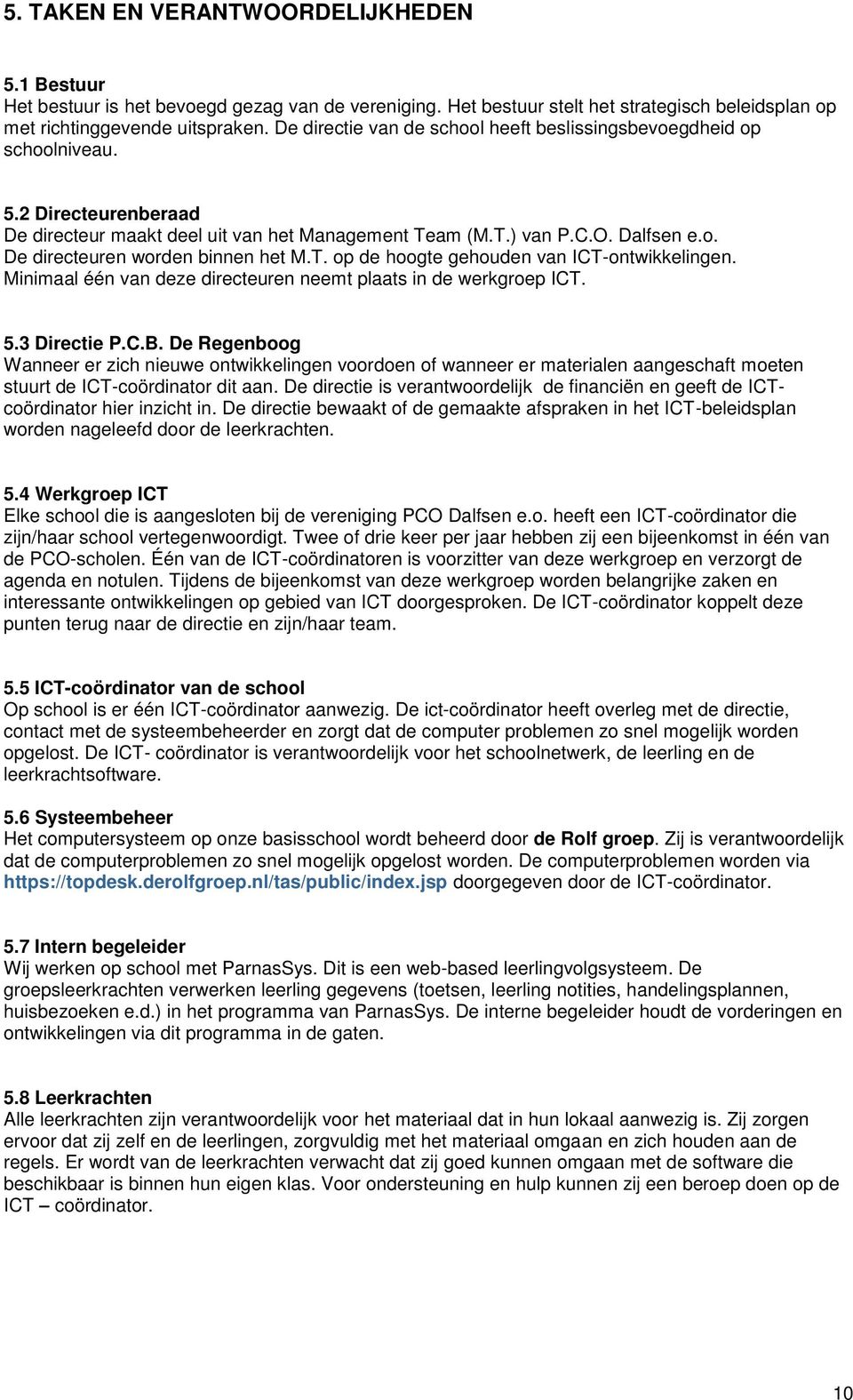 T. op de hoogte gehouden van ICT-ontwikkelingen. Minimaal één van deze directeuren neemt plaats in de werkgroep ICT. 5.3 Directie P.C.B.