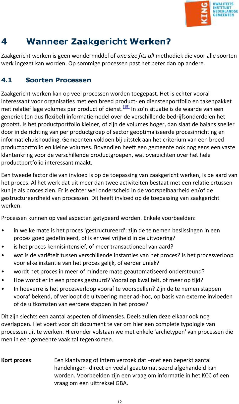 Het is echter vooral interessant voor organisaties met een breed product- en dienstenportfolio en takenpakket met relatief lage volumes per product of dienst.