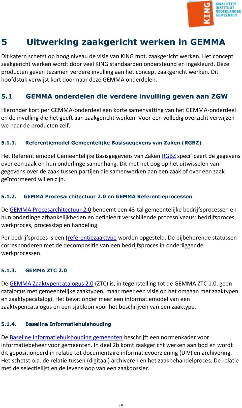 1 GEMMA onderdelen die verdere invulling geven aan ZGW Hieronder kort per GEMMA-onderdeel een korte samenvatting van het GEMMA-onderdeel en de invulling die het geeft aan zaakgericht werken.