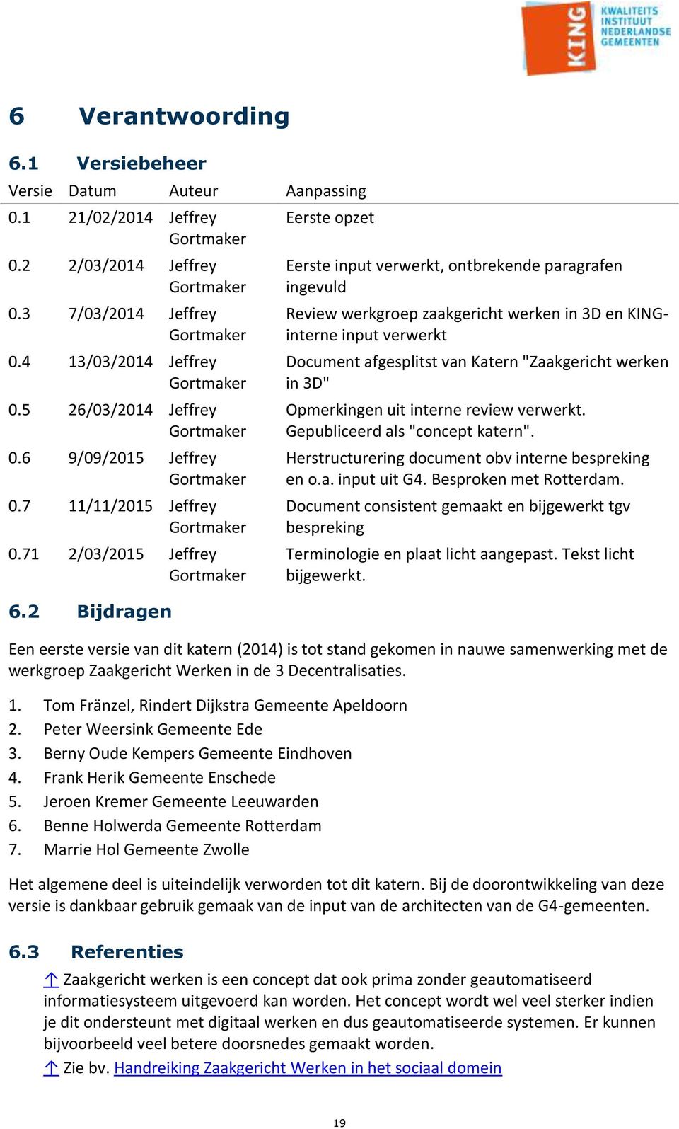 2 Bijdragen Eerste opzet Eerste input verwerkt, ontbrekende paragrafen ingevuld Review werkgroep zaakgericht werken in 3D en KINGinterne input verwerkt Document afgesplitst van Katern "Zaakgericht