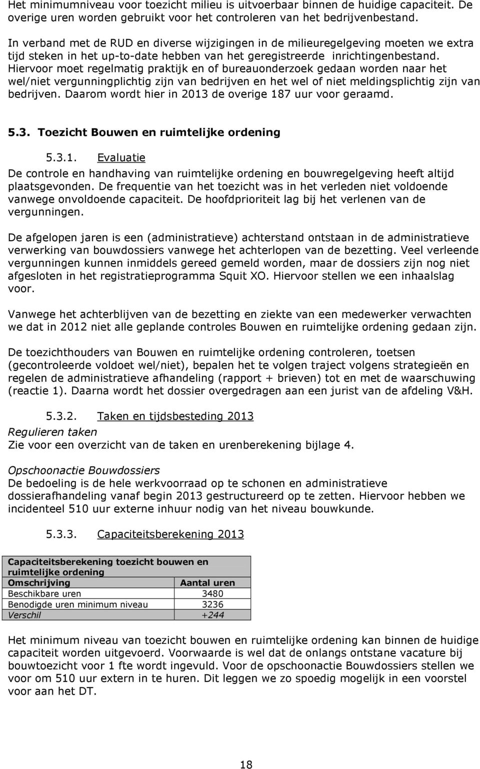 Hiervoor moet regelmatig praktijk en of bureauonderzoek gedaan worden naar het wel/niet vergunningplichtig zijn van bedrijven en het wel of niet meldingsplichtig zijn van bedrijven.