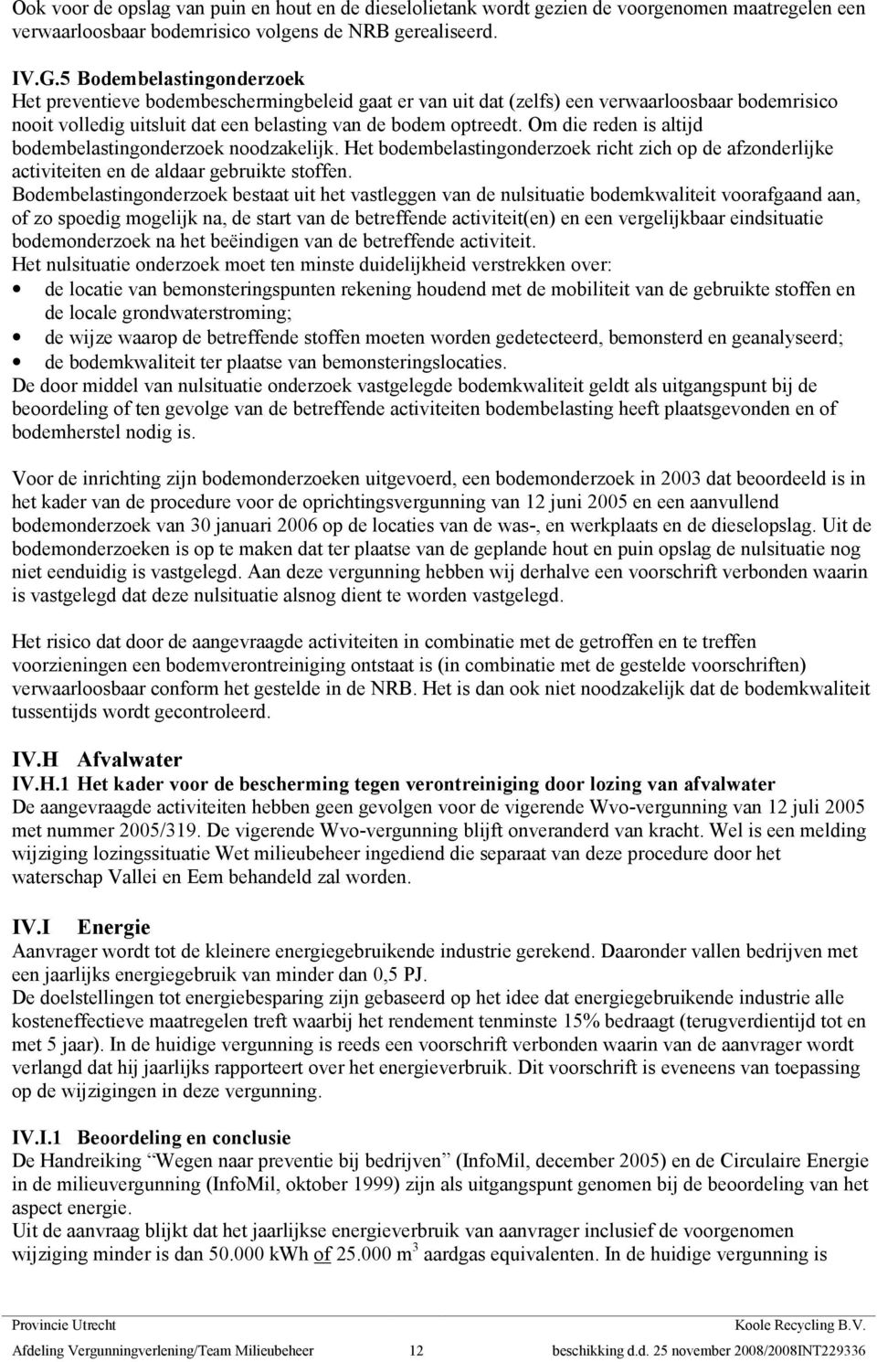 Om die reden is altijd bodembelastingonderzoek noodzakelijk. Het bodembelastingonderzoek richt zich op de afzonderlijke activiteiten en de aldaar gebruikte stoffen.