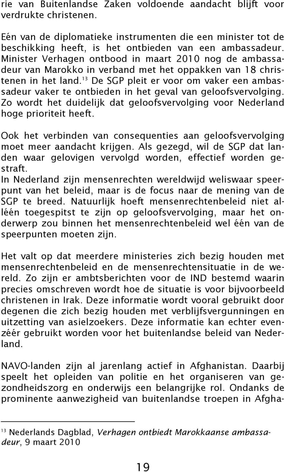 13 De SGP pleit er voor om vaker een ambassadeur vaker te ontbieden in het geval van geloofsvervolging. Zo wordt het duidelijk dat geloofsvervolging voor Nederland hoge prioriteit heeft.