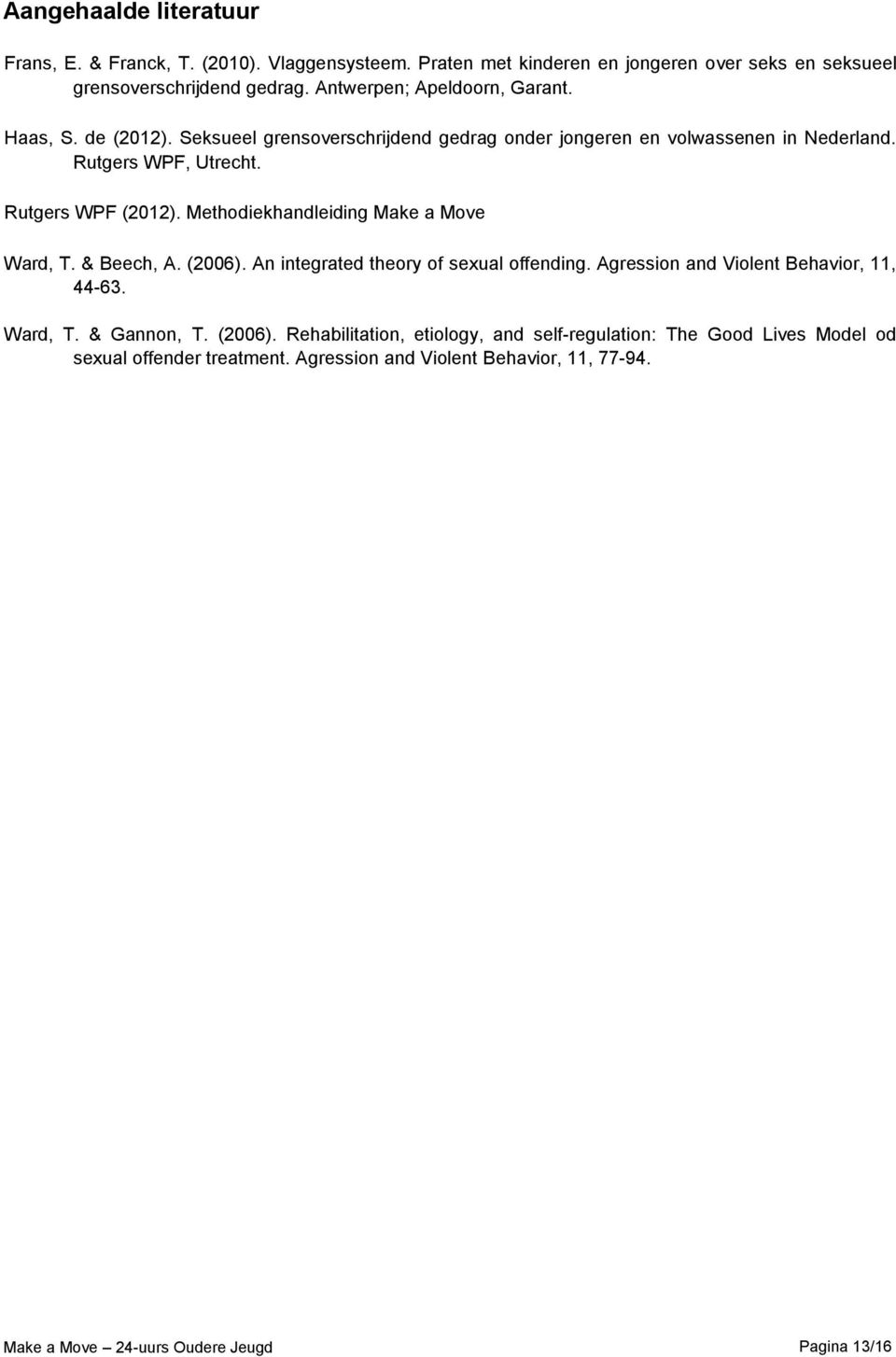 Methodiekhandleiding Make a Move Ward, T. & Beech, A. (2006). An integrated theory of sexual offending. Agression and Violent Behavior, 11, 44-63. Ward, T. & Gannon, T.